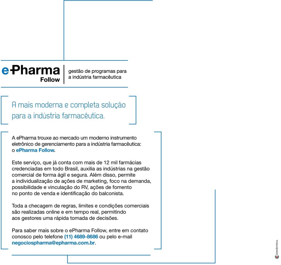 Além disso, permite a individualização de ações de marketing, foco na demanda, possibilidade e vinculação do RV, ações de fomento no ponto de venda e identificação do balconista.