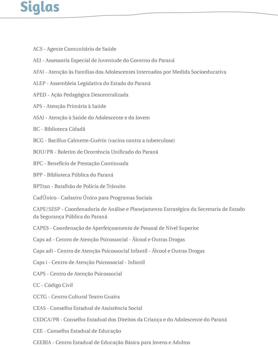 Calmette-Guérin (vacina contra a tuberculose) BOU/PR - Boletim de Ocorrência Unificado do Paraná BPC - Benefício de Prestação Continuada BPP - Biblioteca Pública do Paraná BPTran - Batalhão de