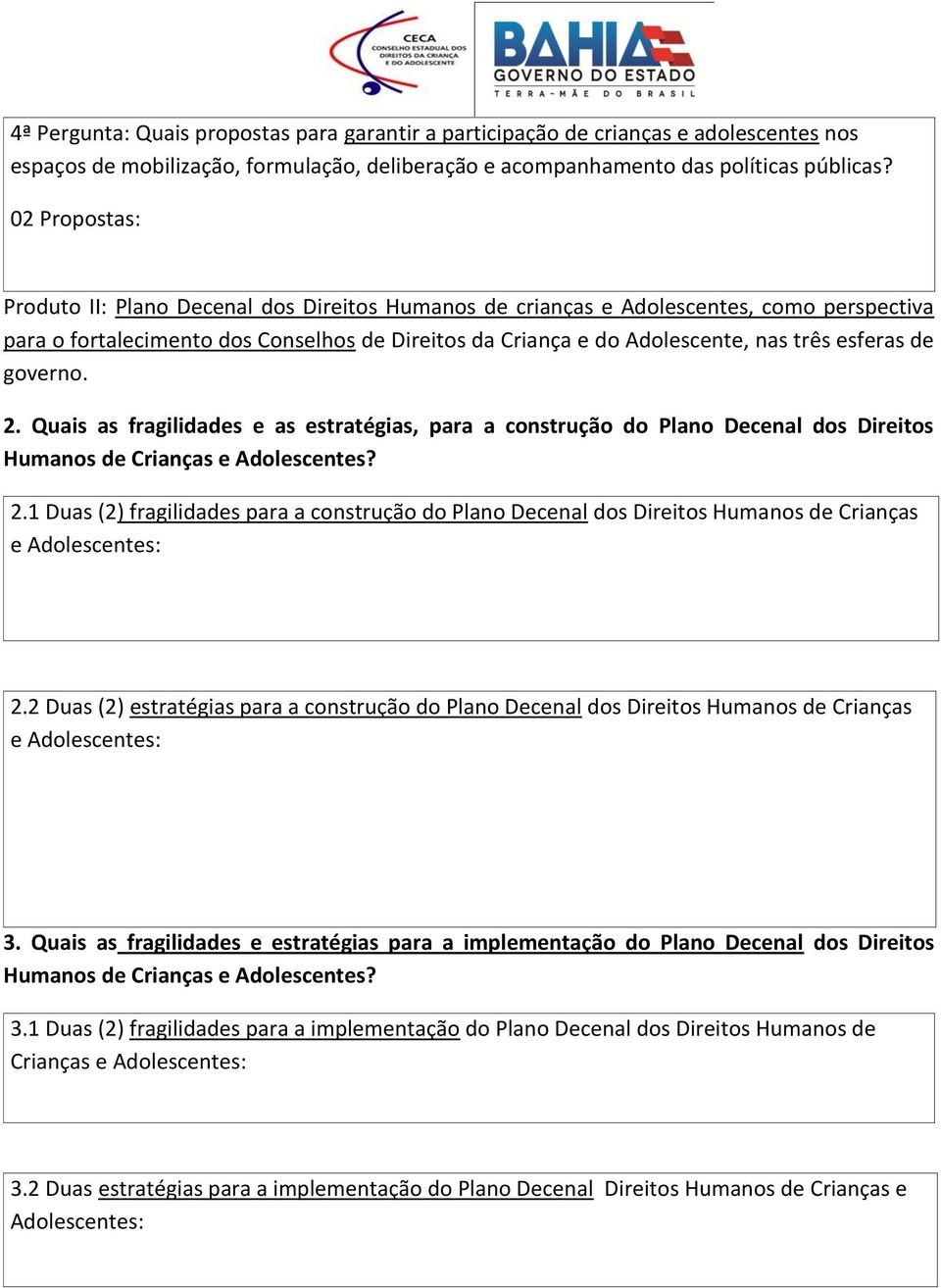 de governo. 2. Quais as fragilidades e as estratégias, para a construção do Plano Decenal dos Direitos Humanos de Crianças e Adolescentes? 2.1 Duas (2) fragilidades para a construção do Plano Decenal dos Direitos Humanos de Crianças e Adolescentes: 2.