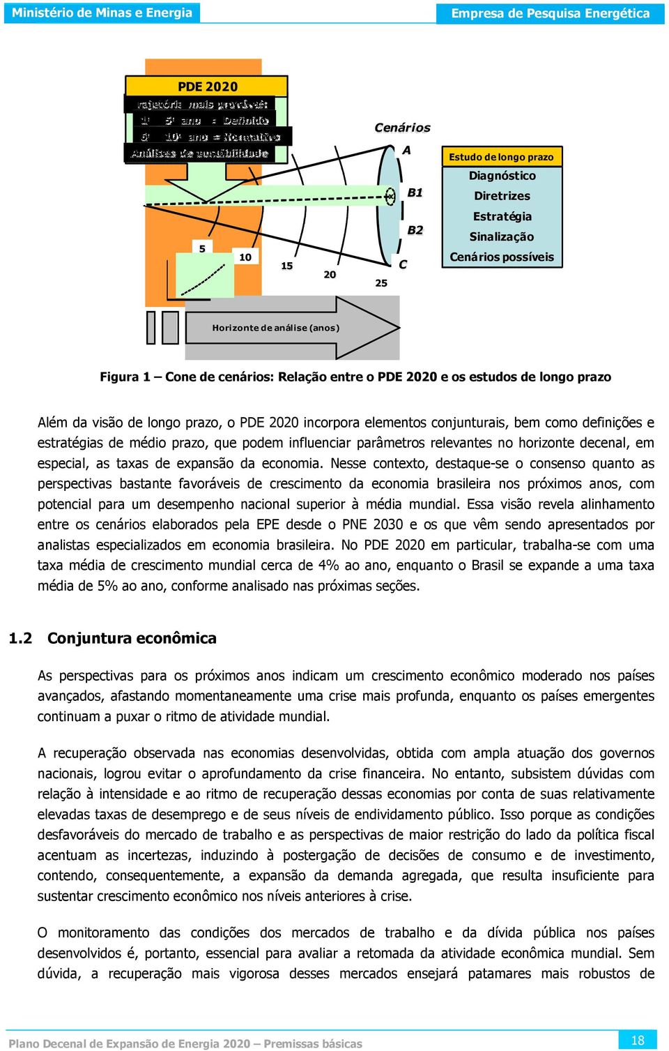 conjunturais, bem como definições e estratégias de médio prazo, que podem influenciar parâmetros relevantes no horizonte decenal, em especial, as taxas de expansão da economia.