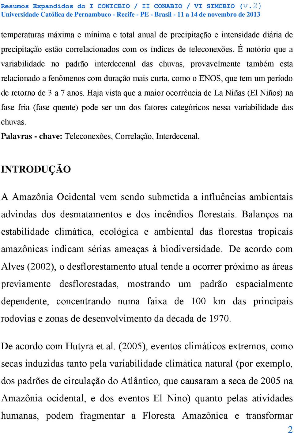 Haja vista que a maior ocorrência de La Niñas (El Niños) na fase fria (fase quente) pode ser um dos fatores categóricos nessa variabilidade das chuvas.