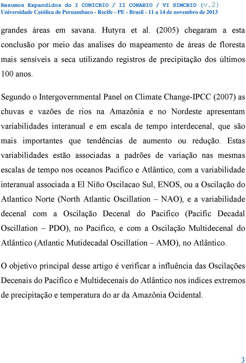 Segundo o Intergovernmental Panel on Climate Change-IPCC (007) as chuvas e vazões de rios na Amazônia e no Nordeste apresentam variabilidades interanual e em escala de tempo interdecenal, que são