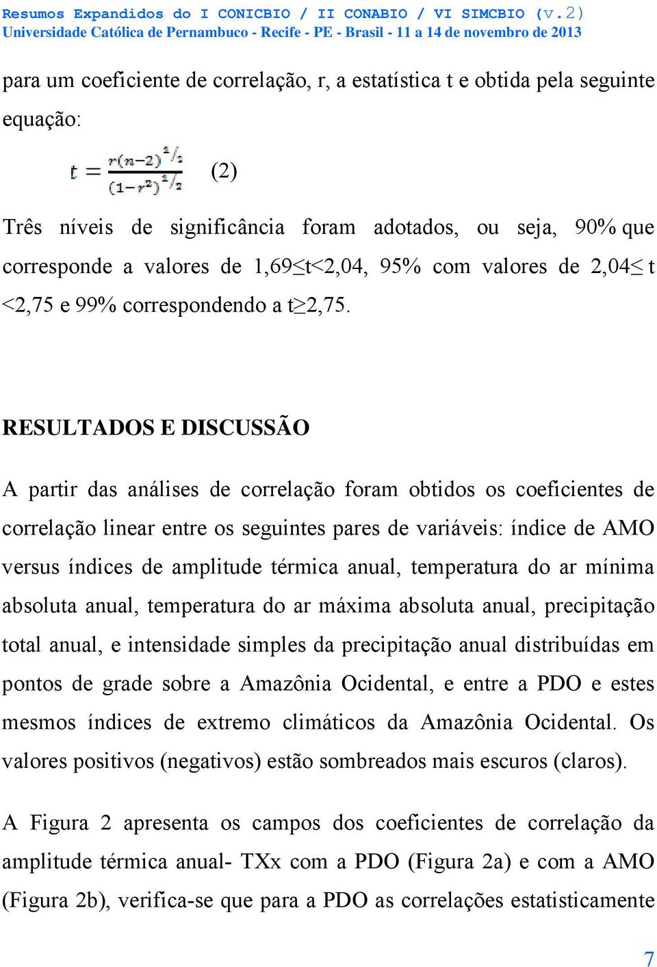 RESULTADOS E DISCUSSÃO A partir das análises de correlação foram obtidos os coeficientes de correlação linear entre os seguintes pares de variáveis: índice de AMO versus índices de amplitude térmica