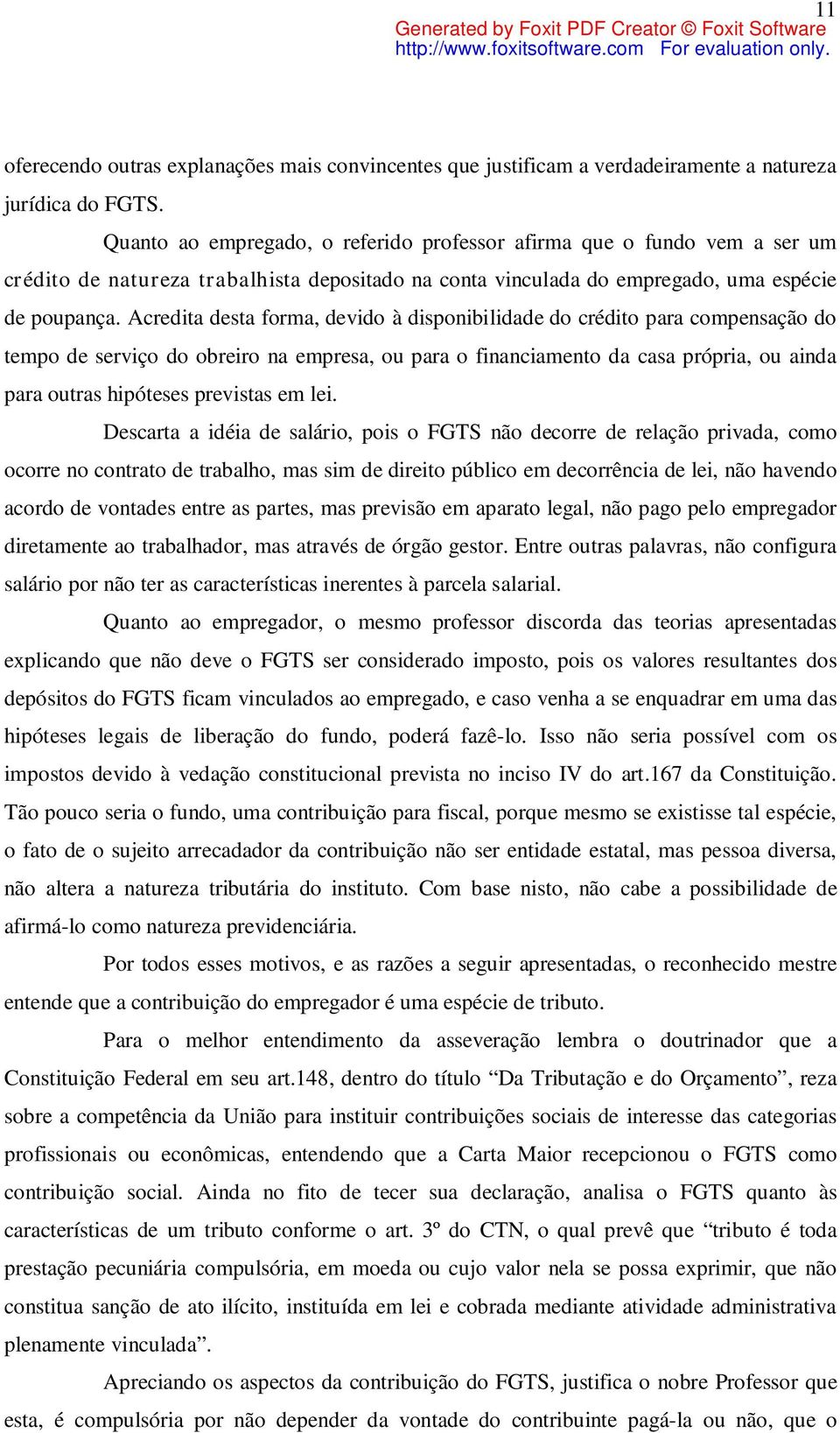 Acredita desta forma, devido à disponibilidade do crédito para compensação do tempo de serviço do obreiro na empresa, ou para o financiamento da casa própria, ou ainda para outras hipóteses previstas