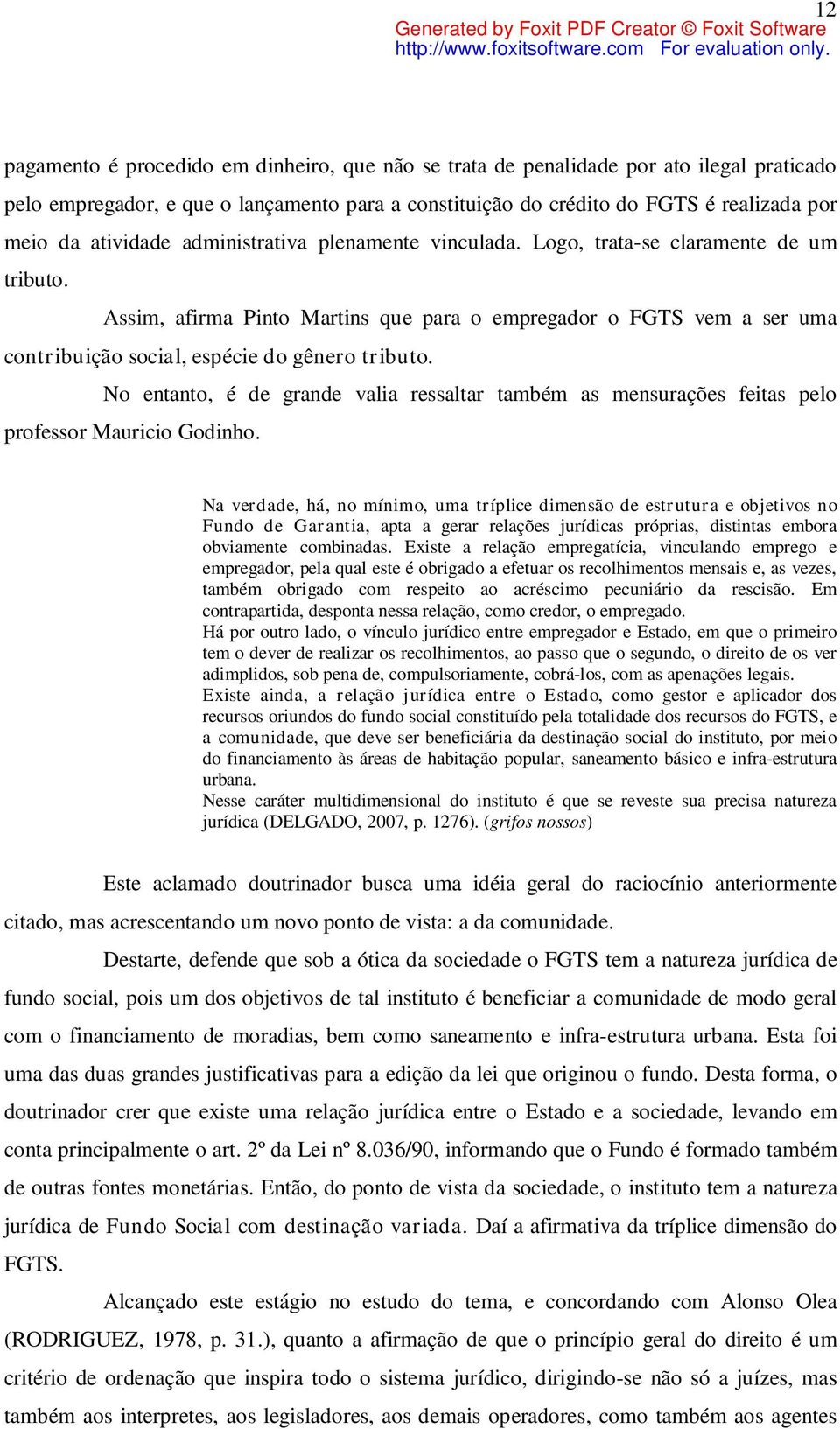 Assim, afirma Pinto Martins que para o empregador o FGTS vem a ser uma contribuição social, espécie do gênero tributo.