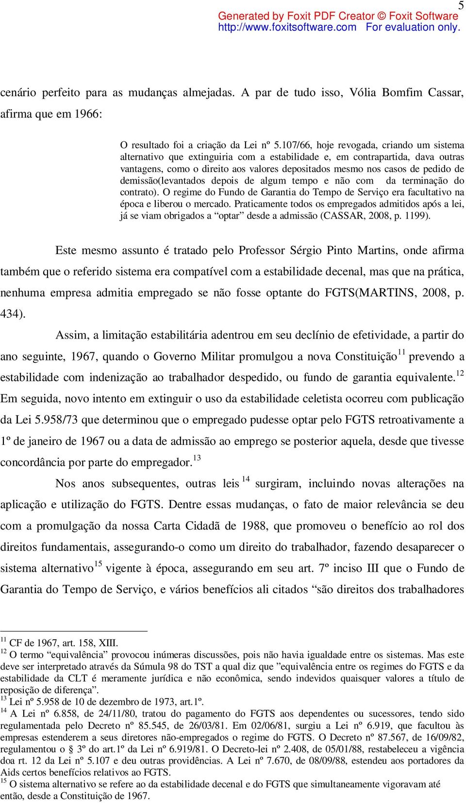 de demissão(levantados depois de algum tempo e não com da terminação do contrato). O regime do Fundo de Garantia do Tempo de Serviço era facultativo na época e liberou o mercado.