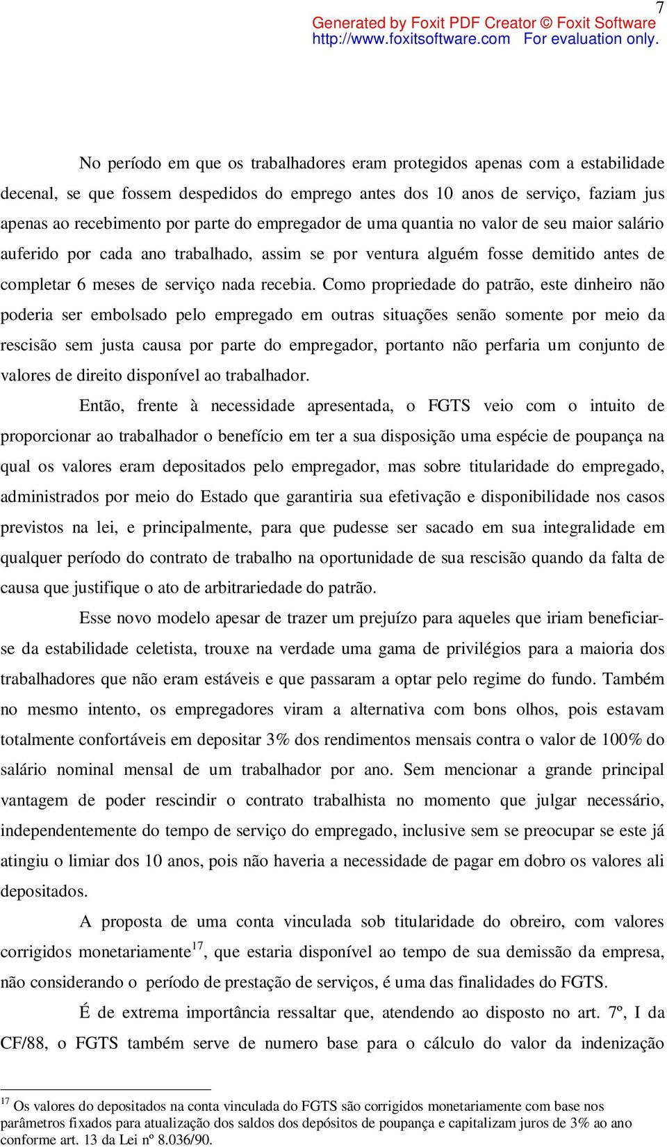 Como propriedade do patrão, este dinheiro não poderia ser embolsado pelo empregado em outras situações senão somente por meio da rescisão sem justa causa por parte do empregador, portanto não