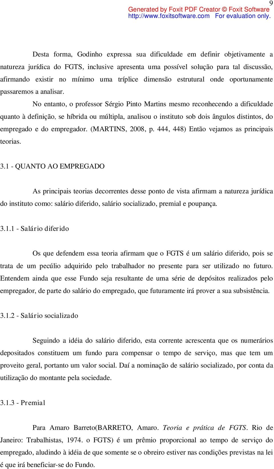 No entanto, o professor Sérgio Pinto Martins mesmo reconhecendo a dificuldade quanto à definição, se híbrida ou múltipla, analisou o instituto sob dois ângulos distintos, do empregado e do empregador.