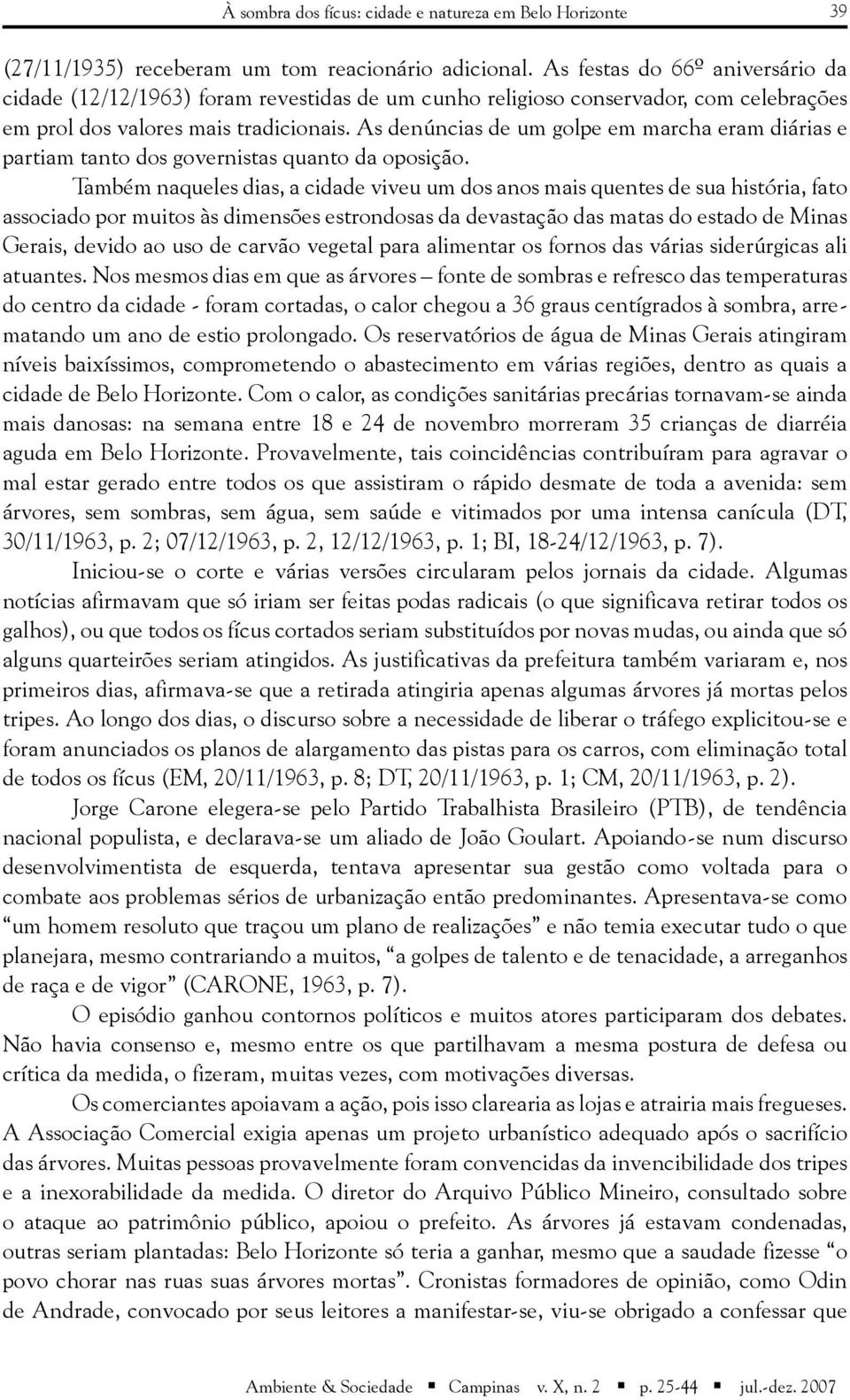 As denúncias de um golpe em marcha eram diárias e partiam tanto dos governistas quanto da oposição.