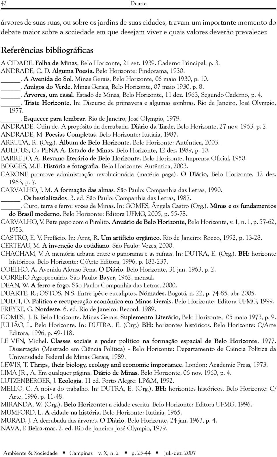 Minas Gerais, Belo Horizonte, 06 maio 1930, p. 10.. Amigos do Verde. Minas Gerais, Belo Horizonte, 07 maio 1930, p. 8.. Árvores, um casal. Estado de Minas, Belo Horizonte, 11 dez.