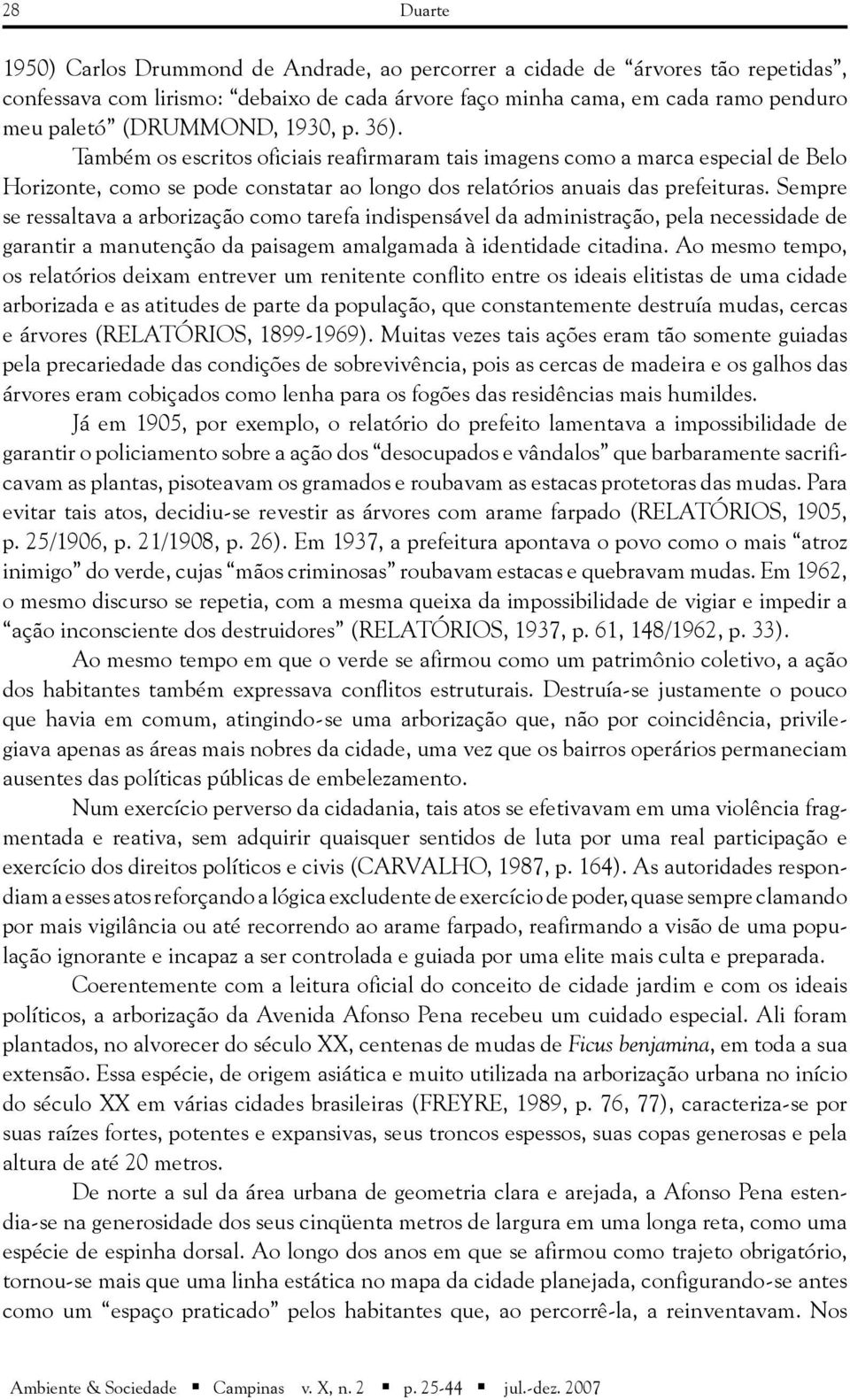 Sempre se ressaltava a arborização como tarefa indispensável da administração, pela necessidade de garantir a manutenção da paisagem amalgamada à identidade citadina.