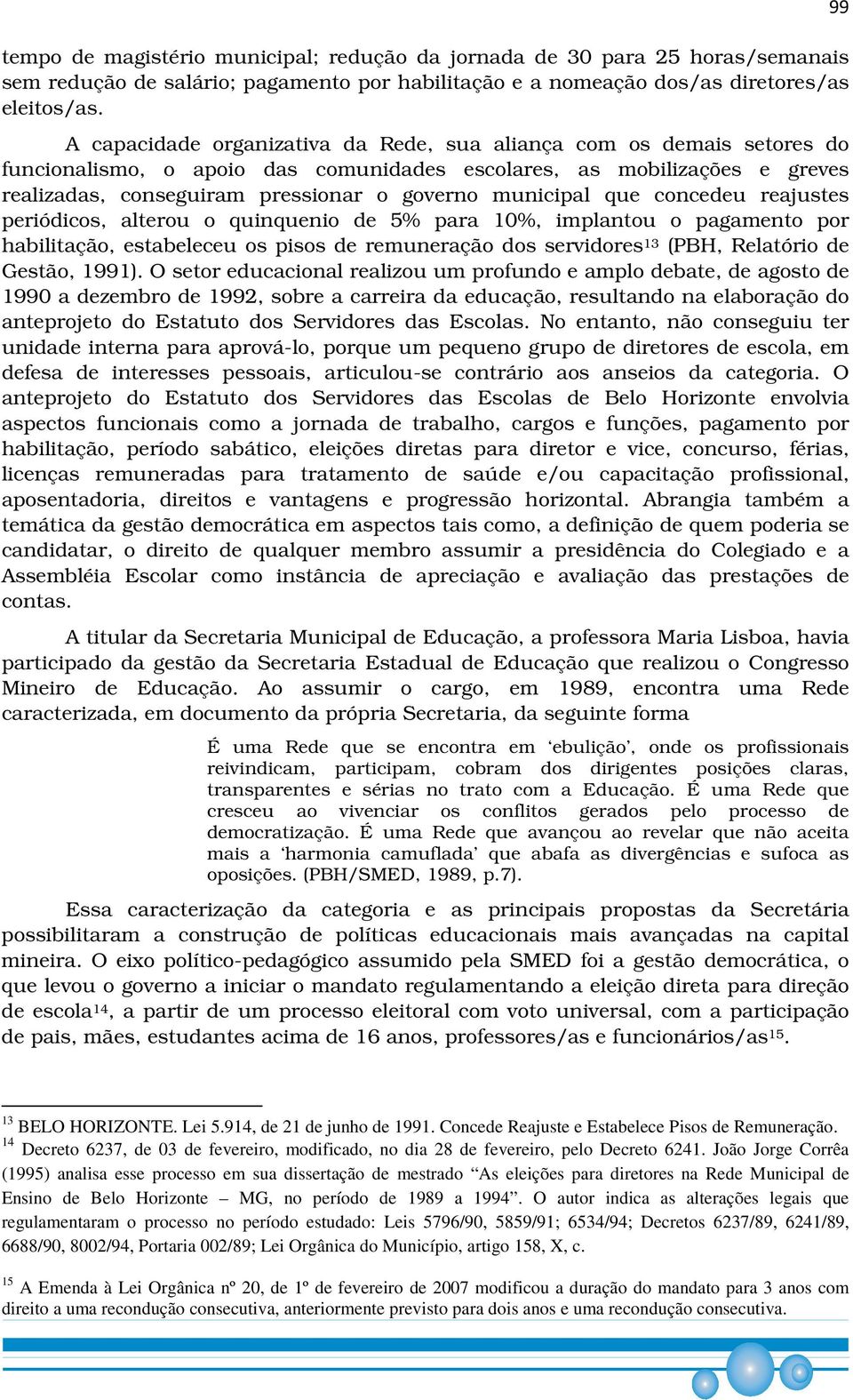 municipal que concedeu reajustes periódicos, alterou o quinquenio de 5% para 10%, implantou o pagamento por habilitação, estabeleceu os pisos de remuneração dos servidores 13 (PBH, Relatório de