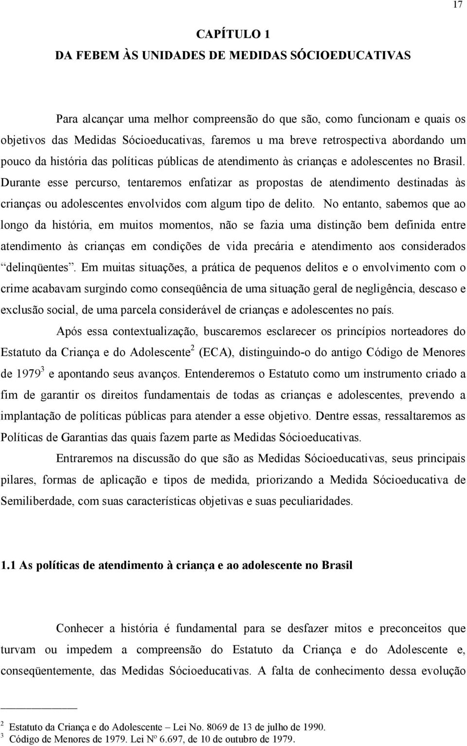 Durante esse percurso, tentaremos enfatizar as propostas de atendimento destinadas às crianças ou adolescentes envolvidos com algum tipo de delito.