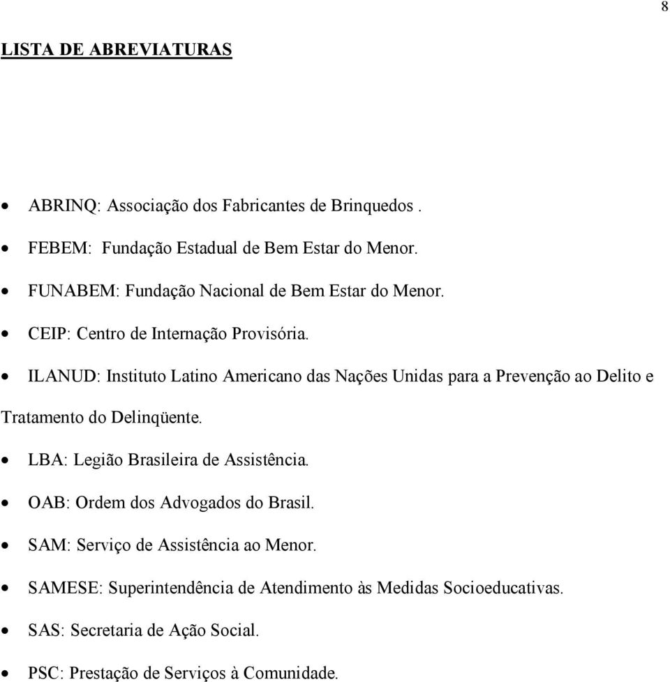 ILANUD: Instituto Latino Americano das Nações Unidas para a Prevenção ao Delito e Tratamento do Delinqüente.