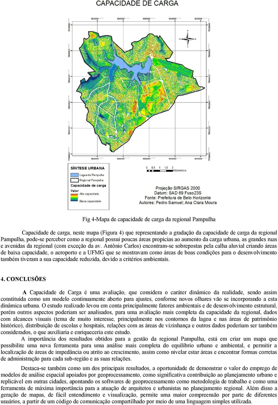 Antônio Carlos) encontram-se sobrepostas pela calha aluvial criando áreas de baixa capacidade, o aeroporto e a UFMG que se mostravam como áreas de boas condições para o desenvolvimento também tiveram