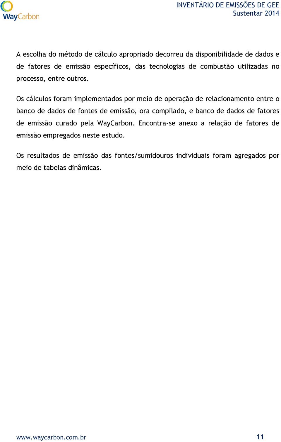 Os cálculos foram implementados por meio de operação de relacionamento entre o banco de dados de fontes de emissão, ora compilado, e banco de