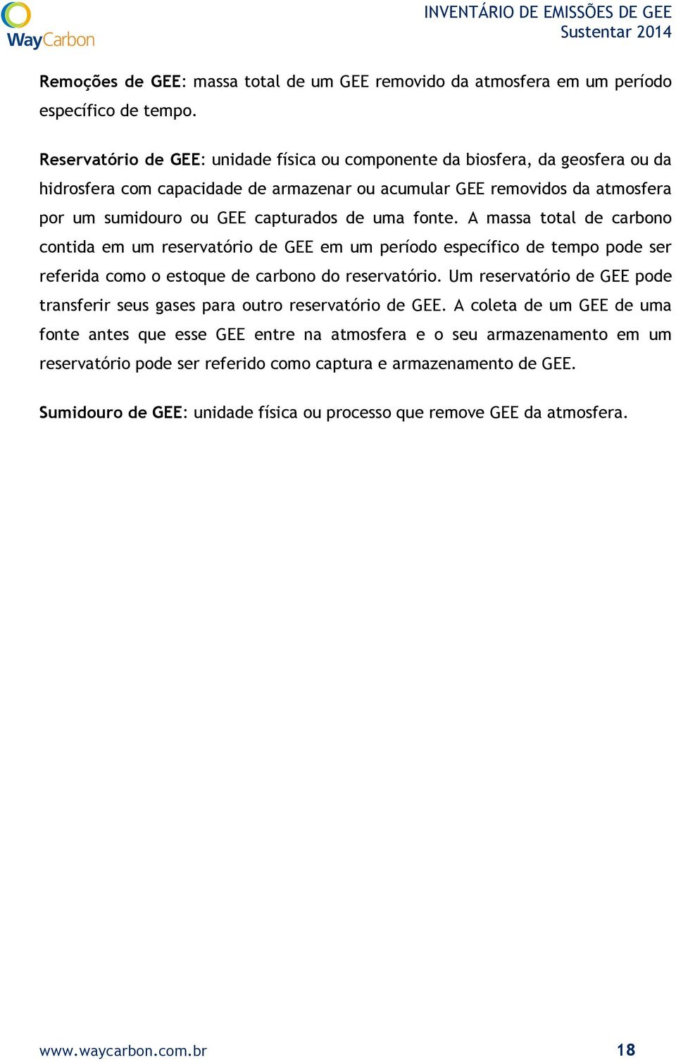 uma fonte. A massa total de carbono contida em um reservatório de GEE em um período específico de tempo pode ser referida como o estoque de carbono do reservatório.