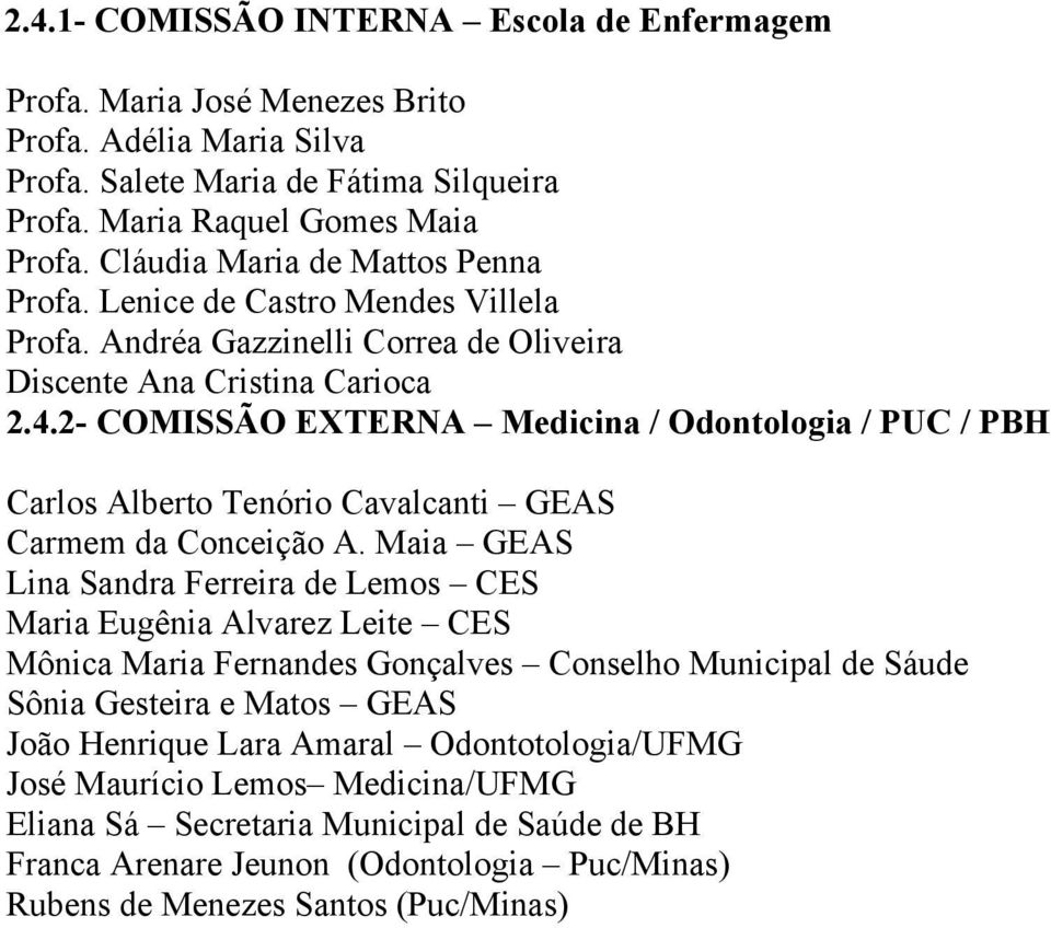 2- COMISSÃO EXTERNA Medicina / Odontologia / PUC / PBH Carlos Alberto Tenório Cavalcanti GEAS Carmem da Conceição A.