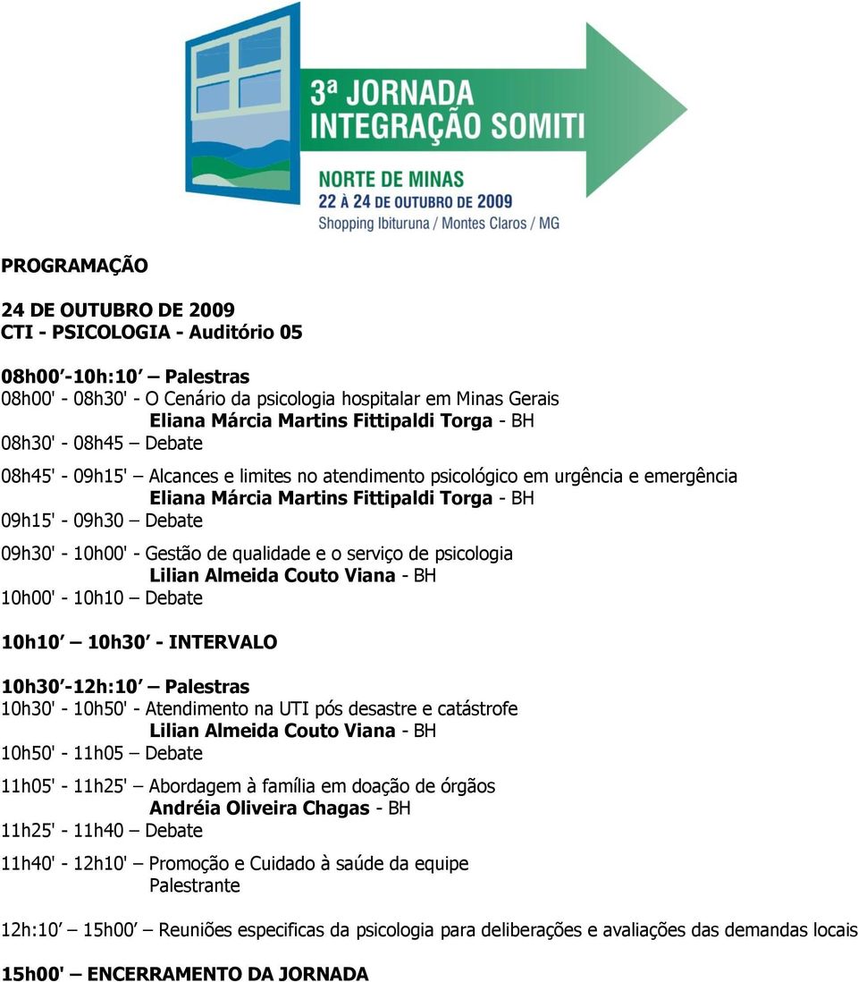 psicologia Lilian Almeida Couto Viana - BH 10h00' - 10h10 Debate 10h30' - 10h50' - Atendimento na UTI pós desastre e catástrofe Lilian Almeida Couto Viana - BH 10h50' - 11h05 Debate 11h05' - 11h25'