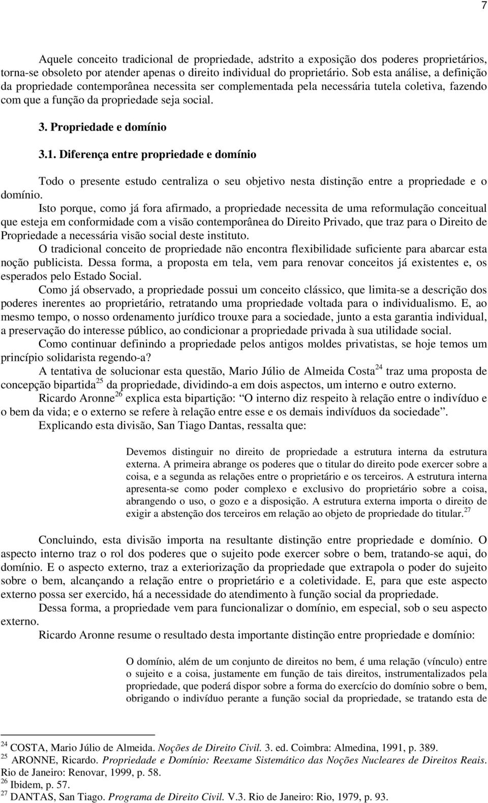 1. Diferença entre propriedade e domínio Todo o presente estudo centraliza o seu objetivo nesta distinção entre a propriedade e o domínio.