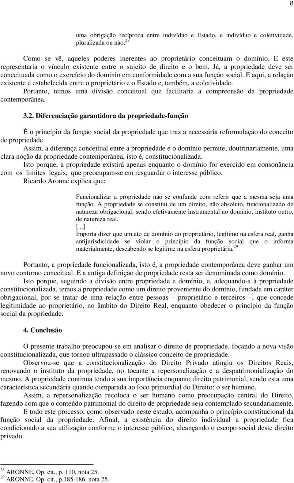 E aqui, a relação existente é estabelecida entre o proprietário e o Estado e, também, a coletividade. Portanto, temos uma divisão conceitual que facilitaria a compreensão da propriedade contemporânea.