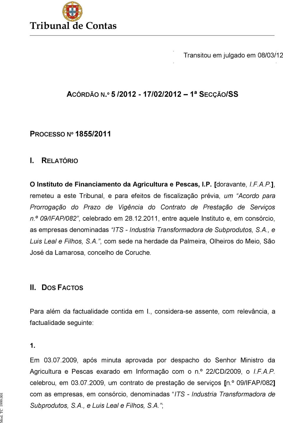 scas, I.P. [doravante, I.F.A.P.], remeteu a este Tribunal, e para efeitos de fiscalização prévia, um Acordo para Prorrogação do Prazo de Vigência do Contrato de Prestação de Serviços n.