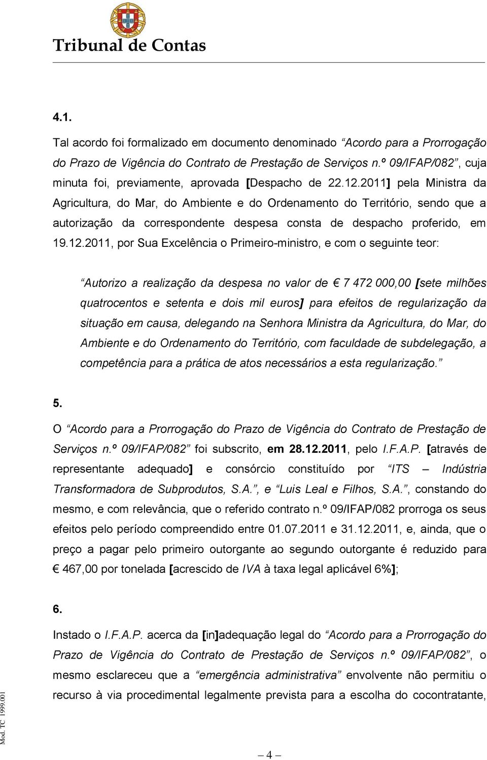 2011] pela Ministra da Agricultura, do Mar, do Ambiente e do Ordenamento do Território, sendo que a autorização da correspondente despesa consta de despacho proferido, em 19.12.