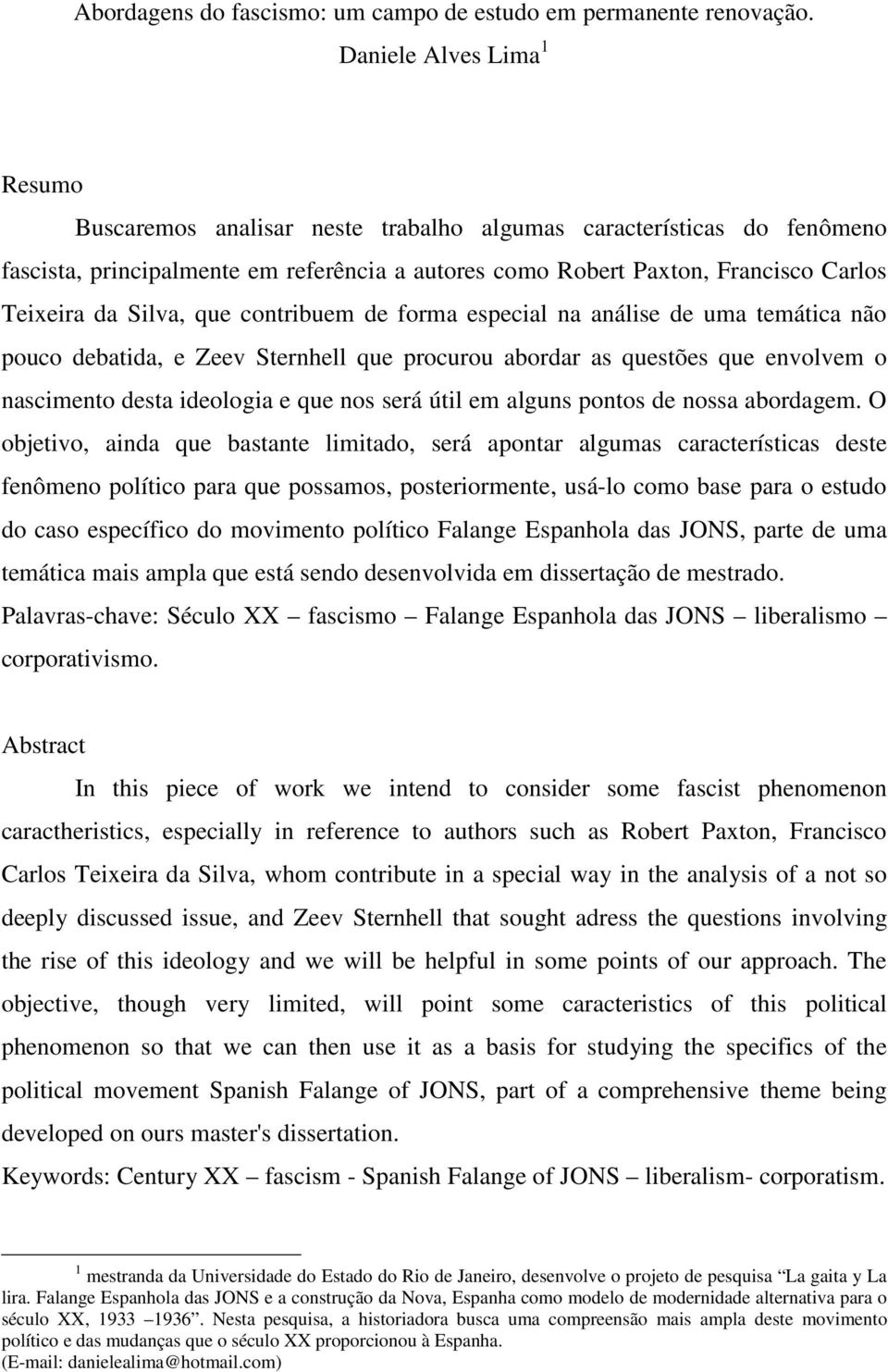 Silva, que contribuem de forma especial na análise de uma temática não pouco debatida, e Zeev Sternhell que procurou abordar as questões que envolvem o nascimento desta ideologia e que nos será útil