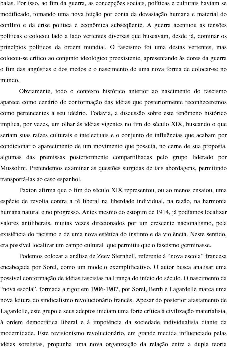 econômica subseqüente. A guerra acentuou as tensões políticas e colocou lado a lado vertentes diversas que buscavam, desde já, dominar os princípios políticos da ordem mundial.