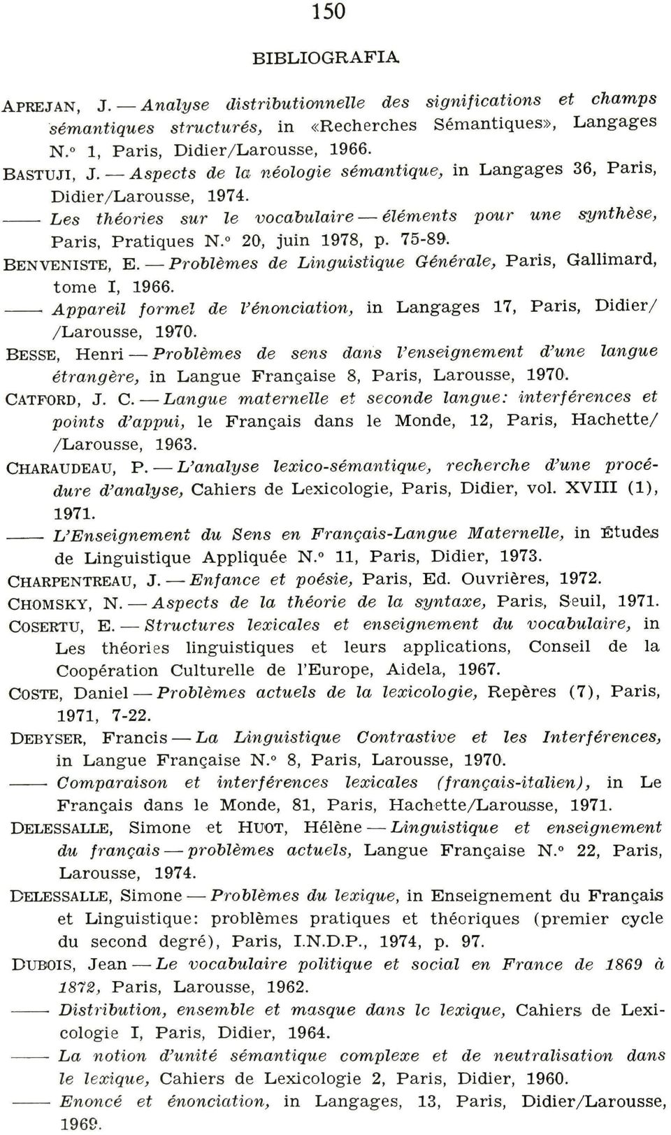 BENVENISTE, E. Problèmes de Linguistique Générale, Paris, Gallimard, tome I, 1966. Appareil formei de Vénonciation, in Langages 17, Paris, Didier/ /Larousse, 1970.