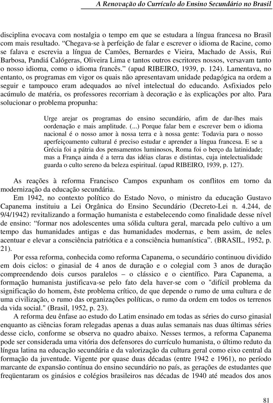 tantos outros escritores nossos, versavam tanto o nosso idioma, como o idioma francês. (apud RIBEIRO, 1939, p. 124).