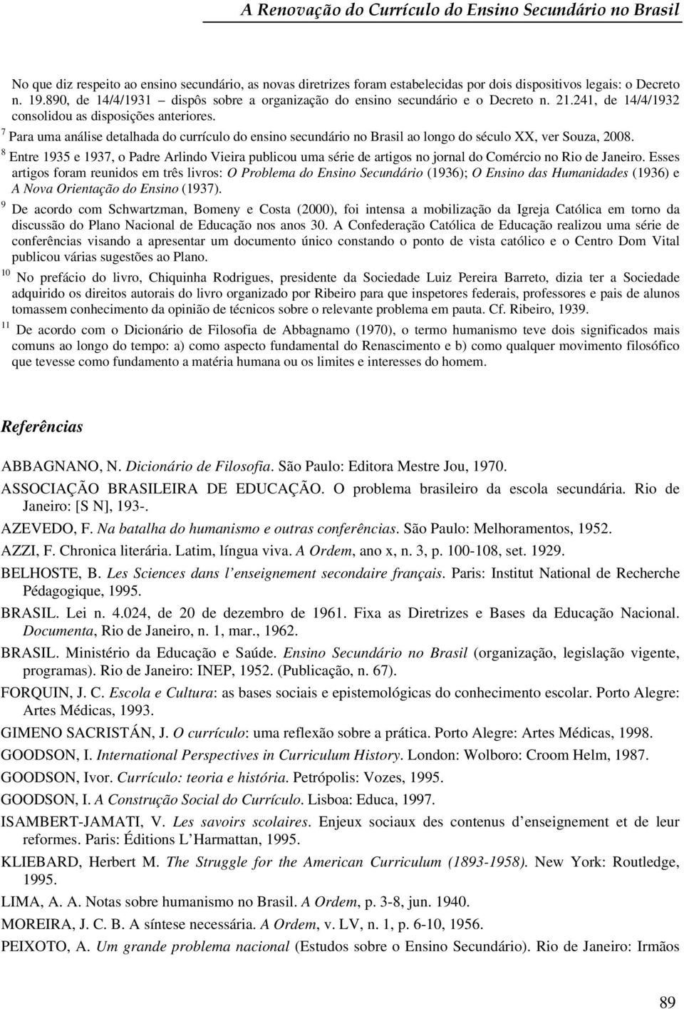 7 Para uma análise detalhada do currículo do ensino secundário no Brasil ao longo do século XX, ver Souza, 2008.