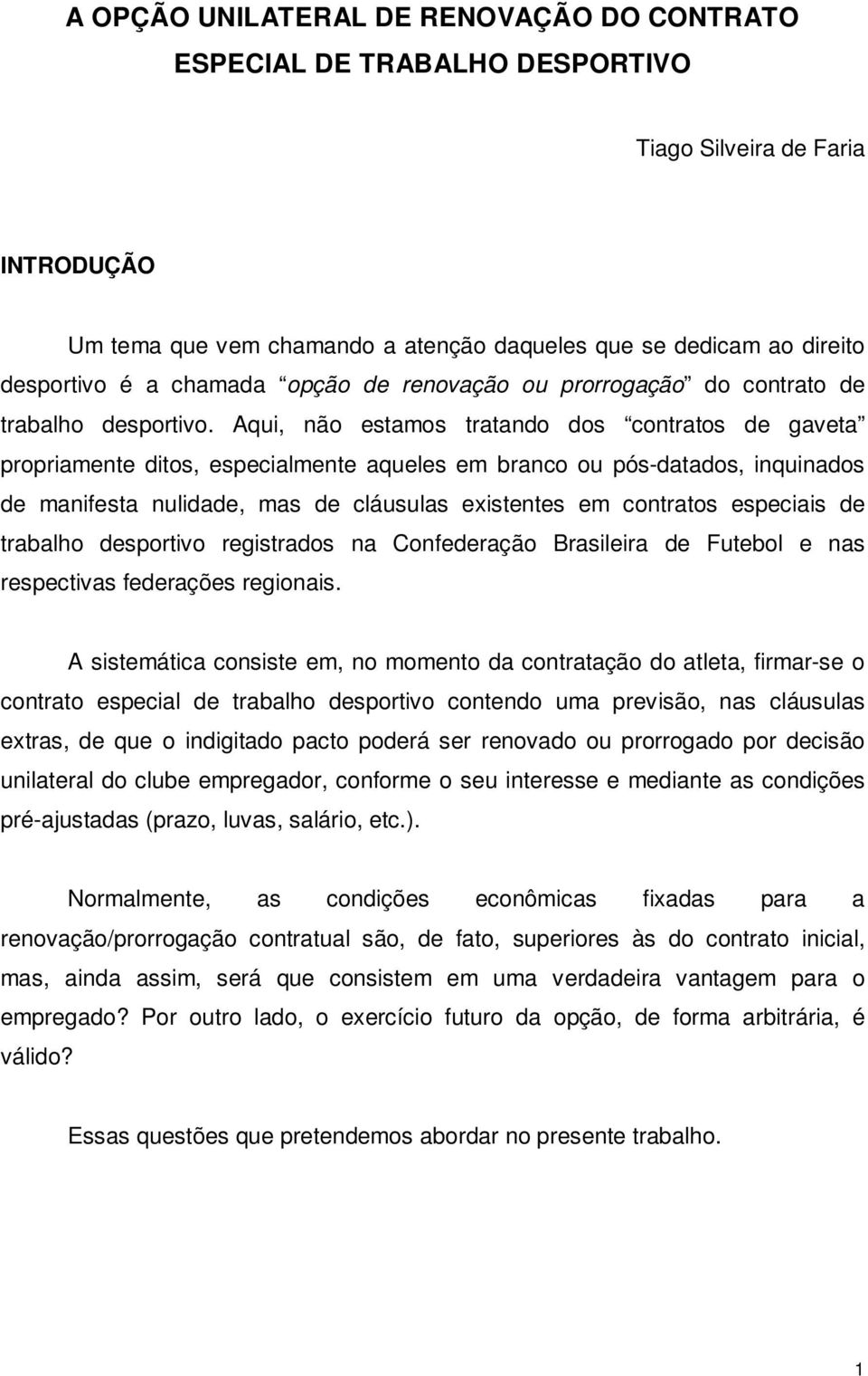 Aqui, não estamos tratando dos contratos de gaveta propriamente ditos, especialmente aqueles em branco ou pós-datados, inquinados de manifesta nulidade, mas de cláusulas existentes em contratos