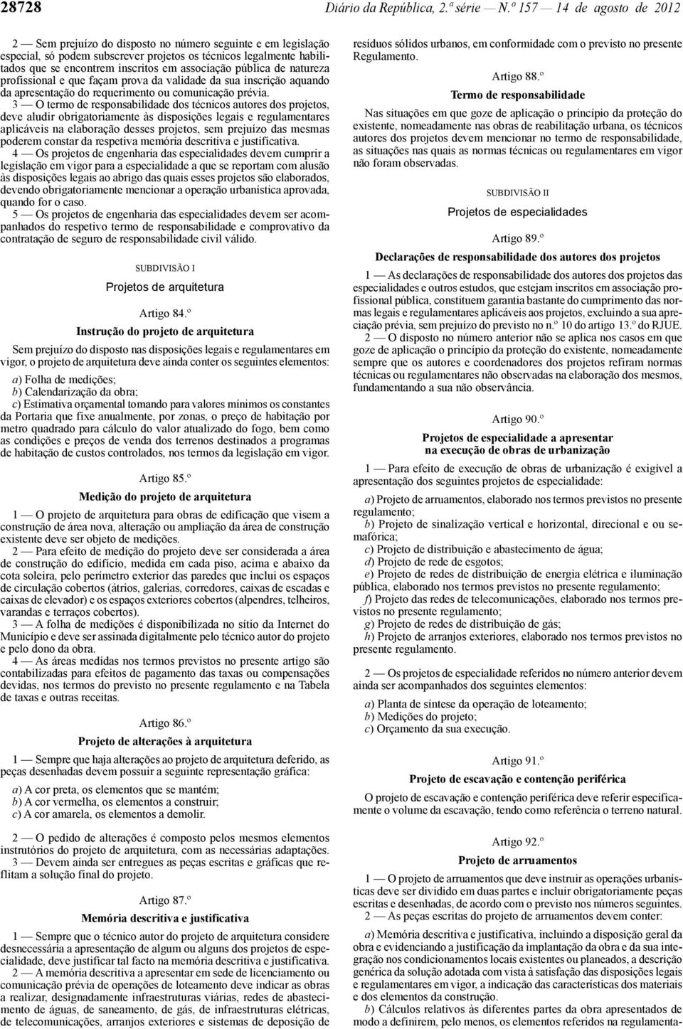 associação pública de natureza profissional e que façam prova da validade da sua inscrição aquando da apresentação do requerimento ou comunicação prévia.