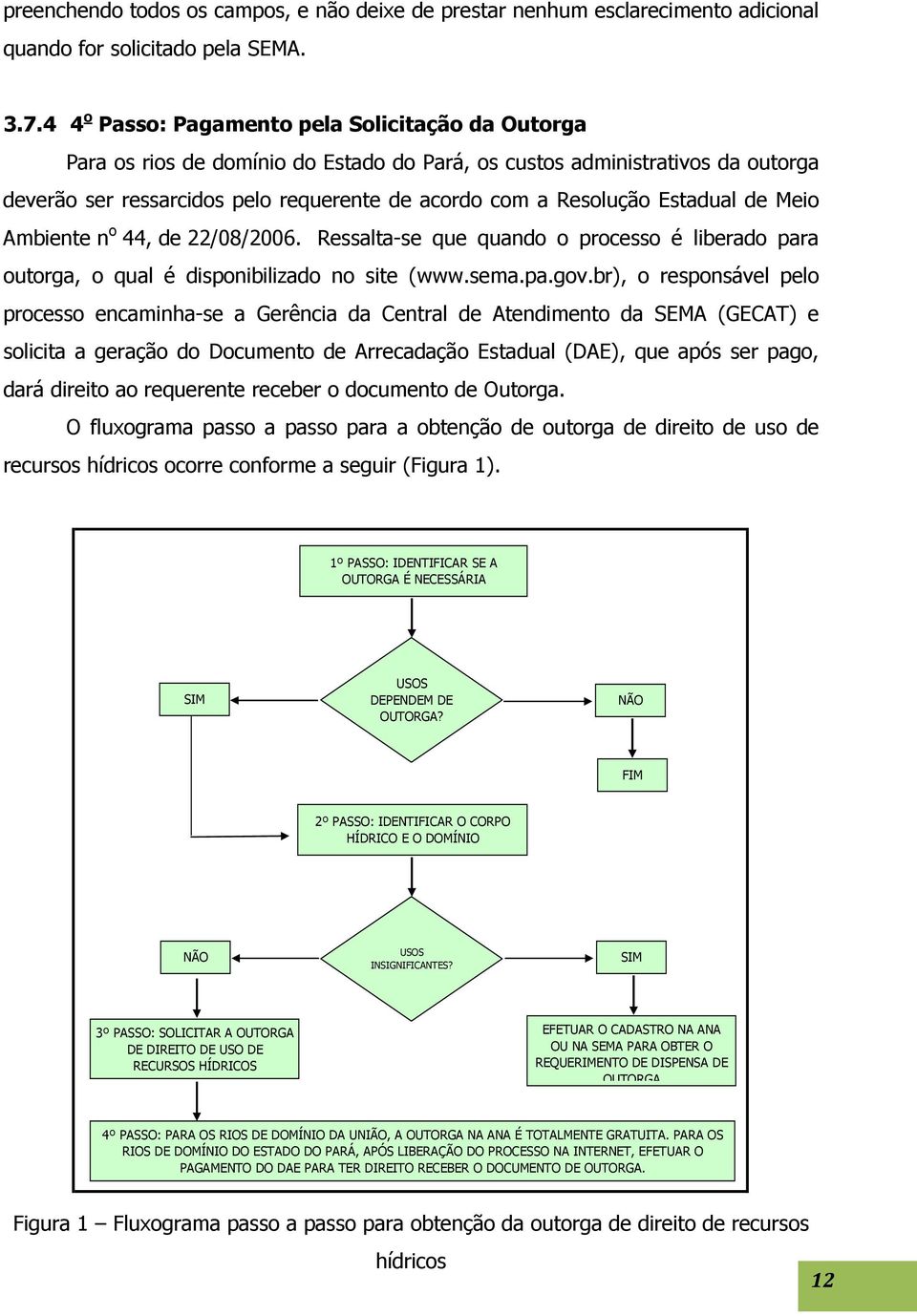 Estadual de Meio Ambiente n o 44, de 22/08/2006. Ressalta-se que quando o processo é liberado para outorga, o qual é disponibilizado no site (www.sema.pa.gov.