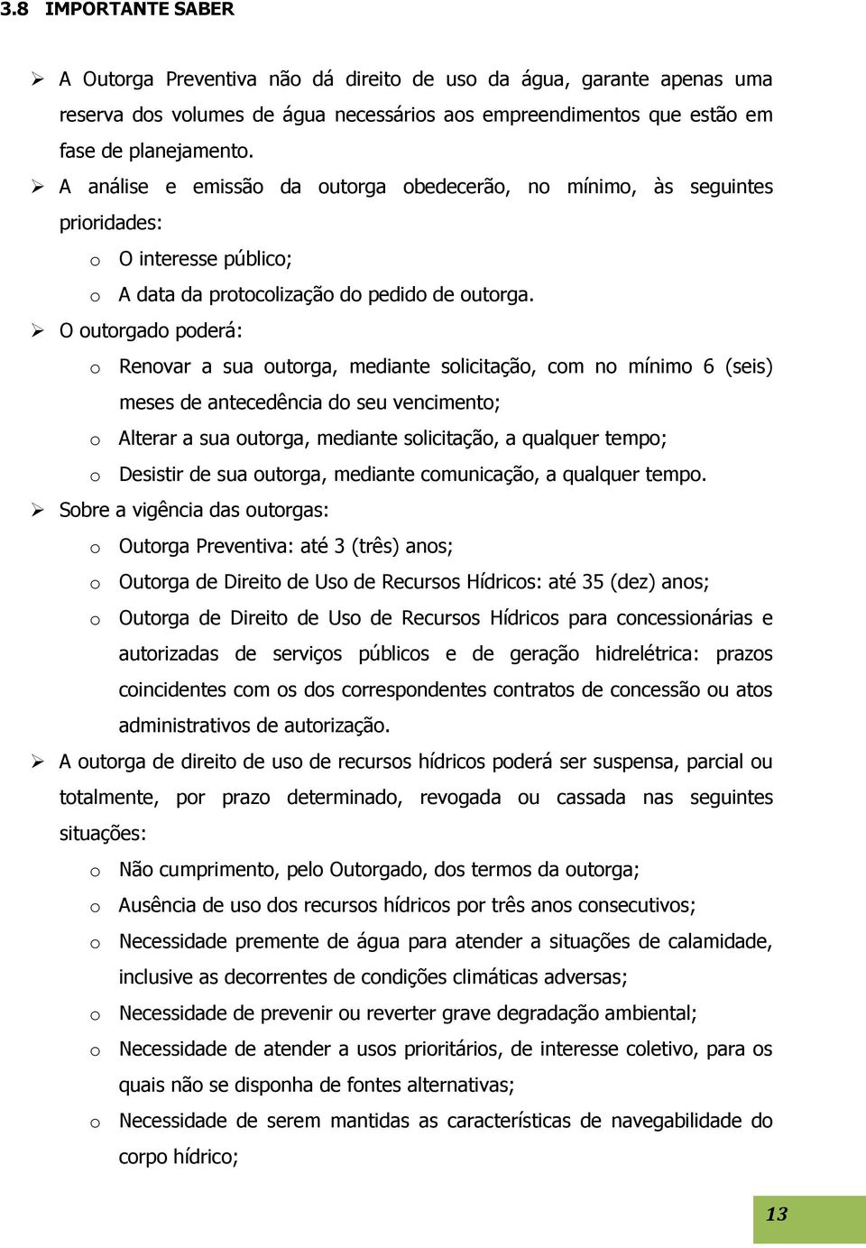 O outorgado poderá: o Renovar a sua outorga, mediante solicitação, com no mínimo 6 (seis) meses de antecedência do seu vencimento; o Alterar a sua outorga, mediante solicitação, a qualquer tempo; o