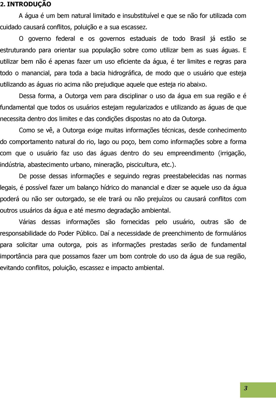 E utilizar bem não é apenas fazer um uso eficiente da água, é ter limites e regras para todo o manancial, para toda a bacia hidrográfica, de modo que o usuário que esteja utilizando as águas rio