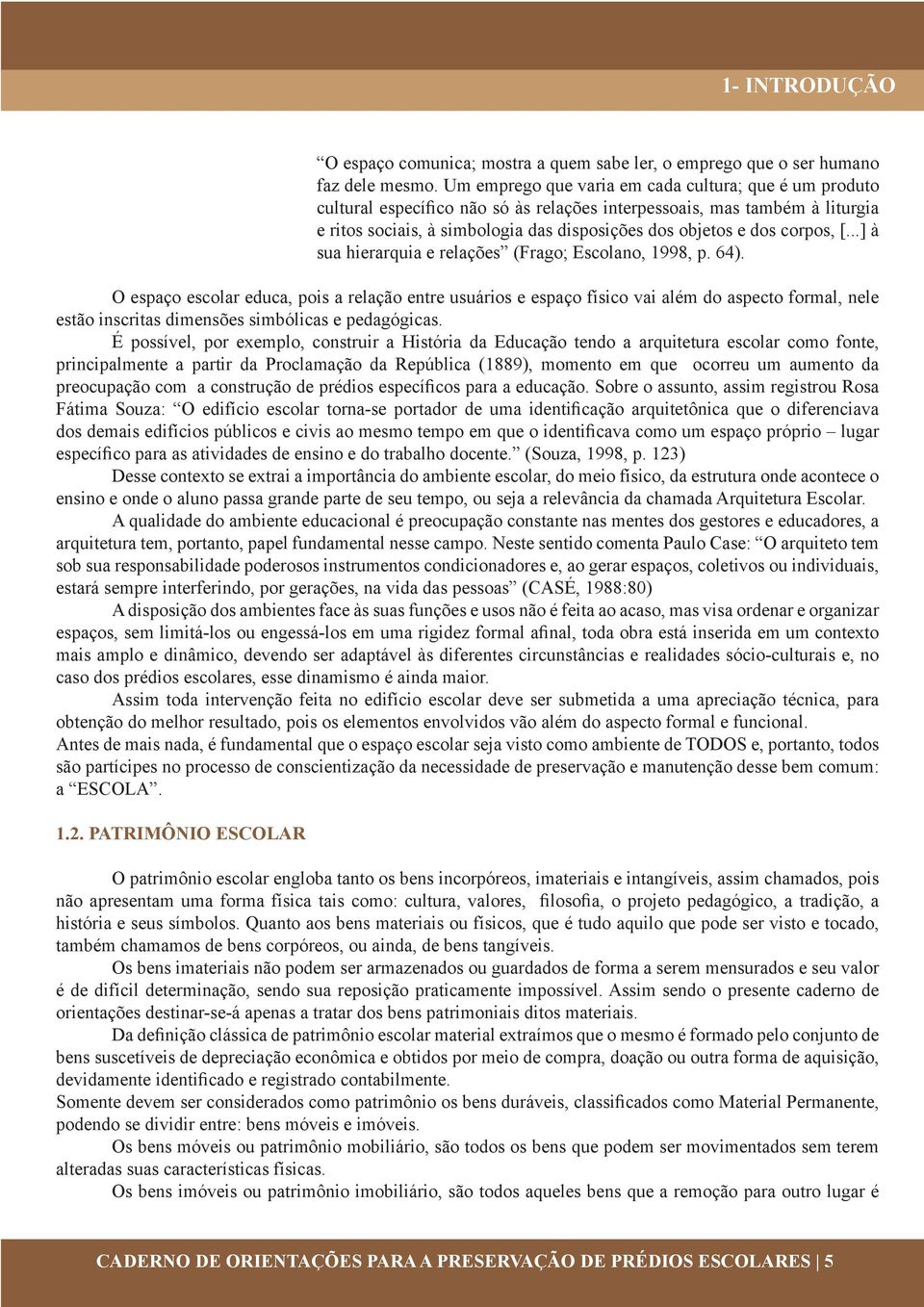 corpos, [...] à sua hierarquia e relações (Frago; Escolano, 1998, p. 64).