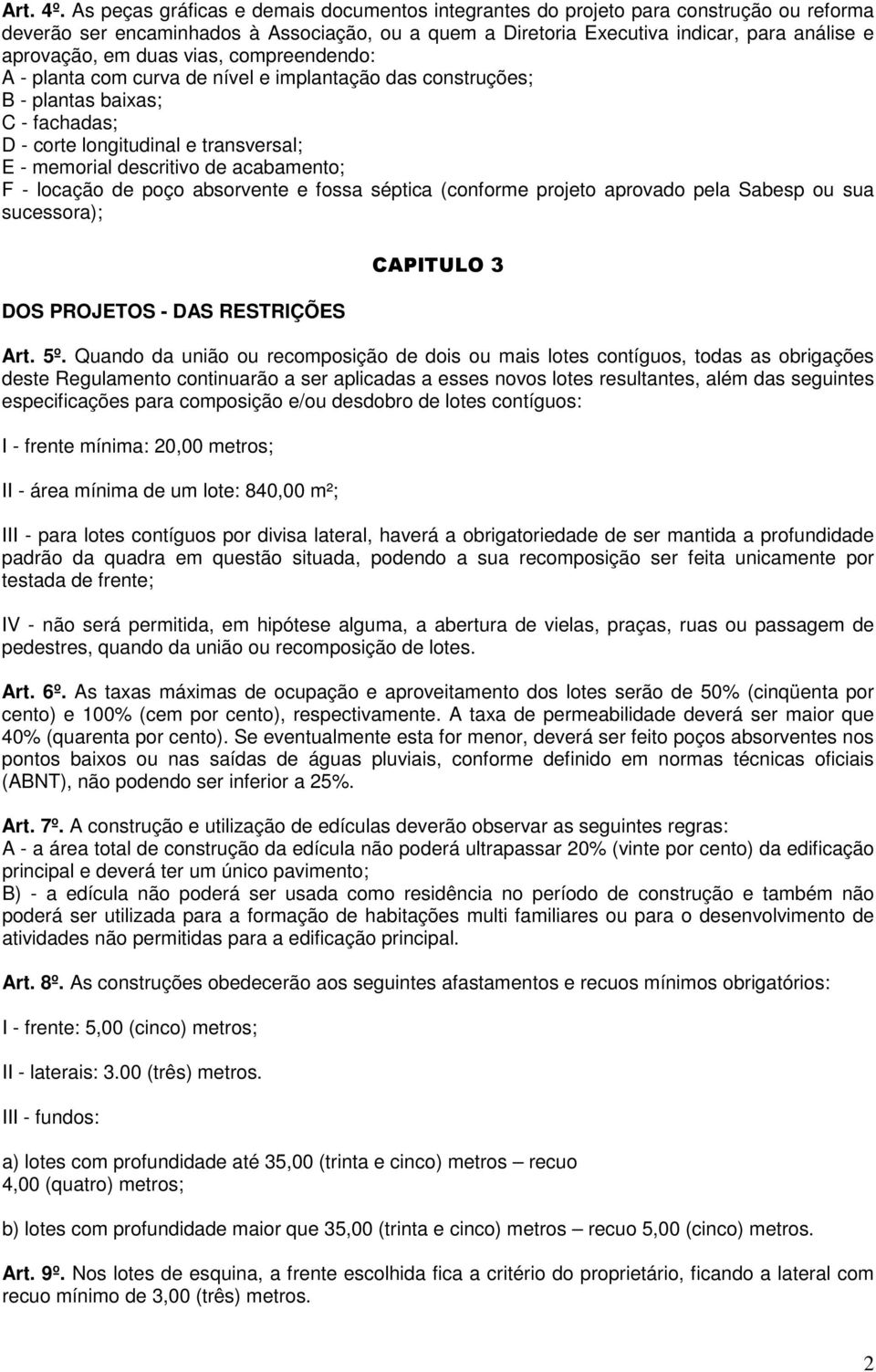 duas vias, compreendendo: A - planta com curva de nível e implantação das construções; B - plantas baixas; C - fachadas; D - corte longitudinal e transversal; E - memorial descritivo de acabamento; F