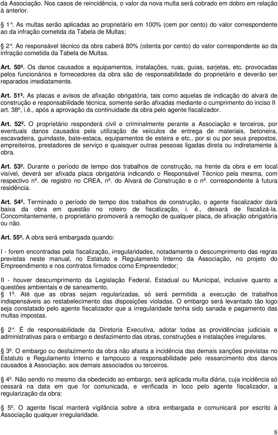 Ao responsável técnico da obra caberá 80% (oitenta por cento) do valor correspondente ao da infração cometida da Tabela de Multas. Art. 50º.