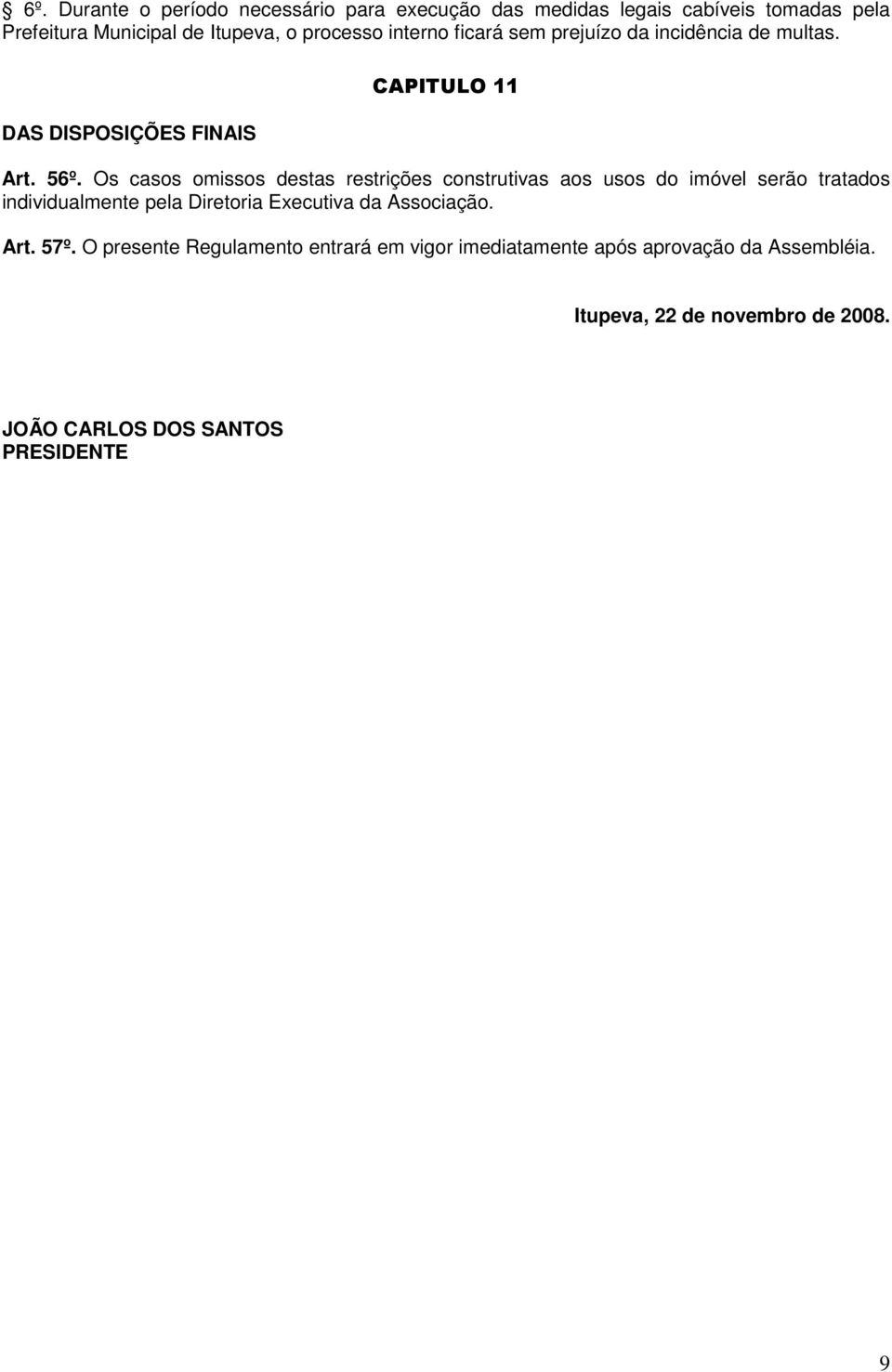 Os casos omissos destas restrições construtivas aos usos do imóvel serão tratados individualmente pela Diretoria Executiva da