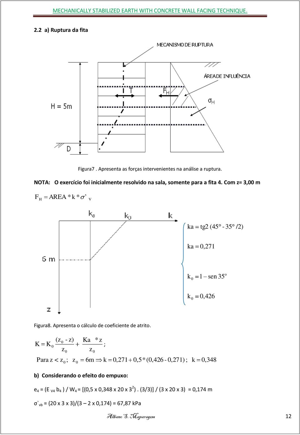 Com z= 3,00 m F H AREA * k * V ka tg (45-35 /) ka 0,71 k 0 1 sen 35 o k 0 0,46 Figura8. Apresenta o cálculo de coeficiente de atrito.