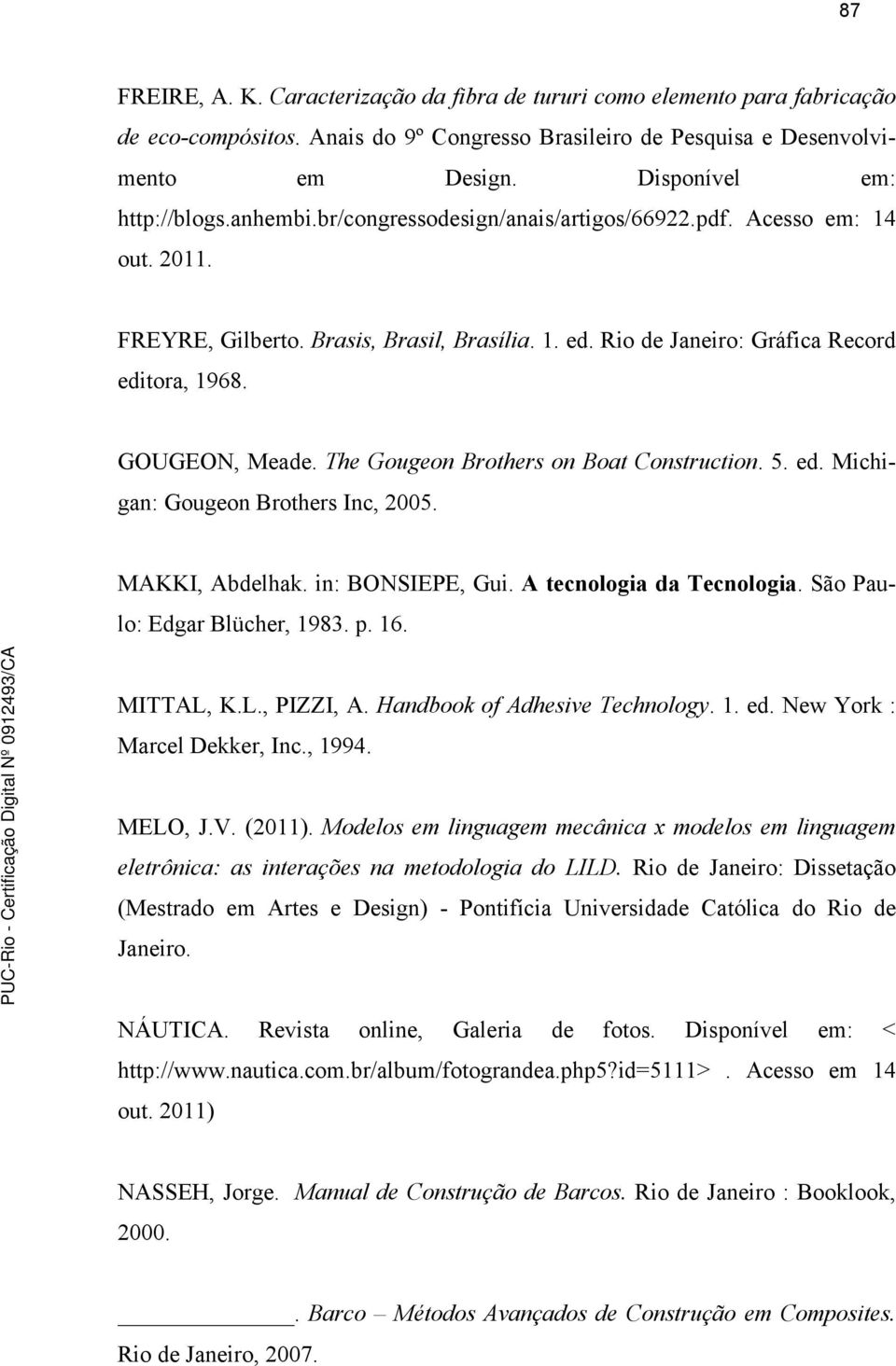 Rio de Janeiro: Gráfica Record editora, 1968. GOUGEON, Meade. The Gougeon Brothers on Boat Construction. 5. ed. Michigan: Gougeon Brothers Inc, 2005. MAKKI, Abdelhak. in: BONSIEPE, Gui.