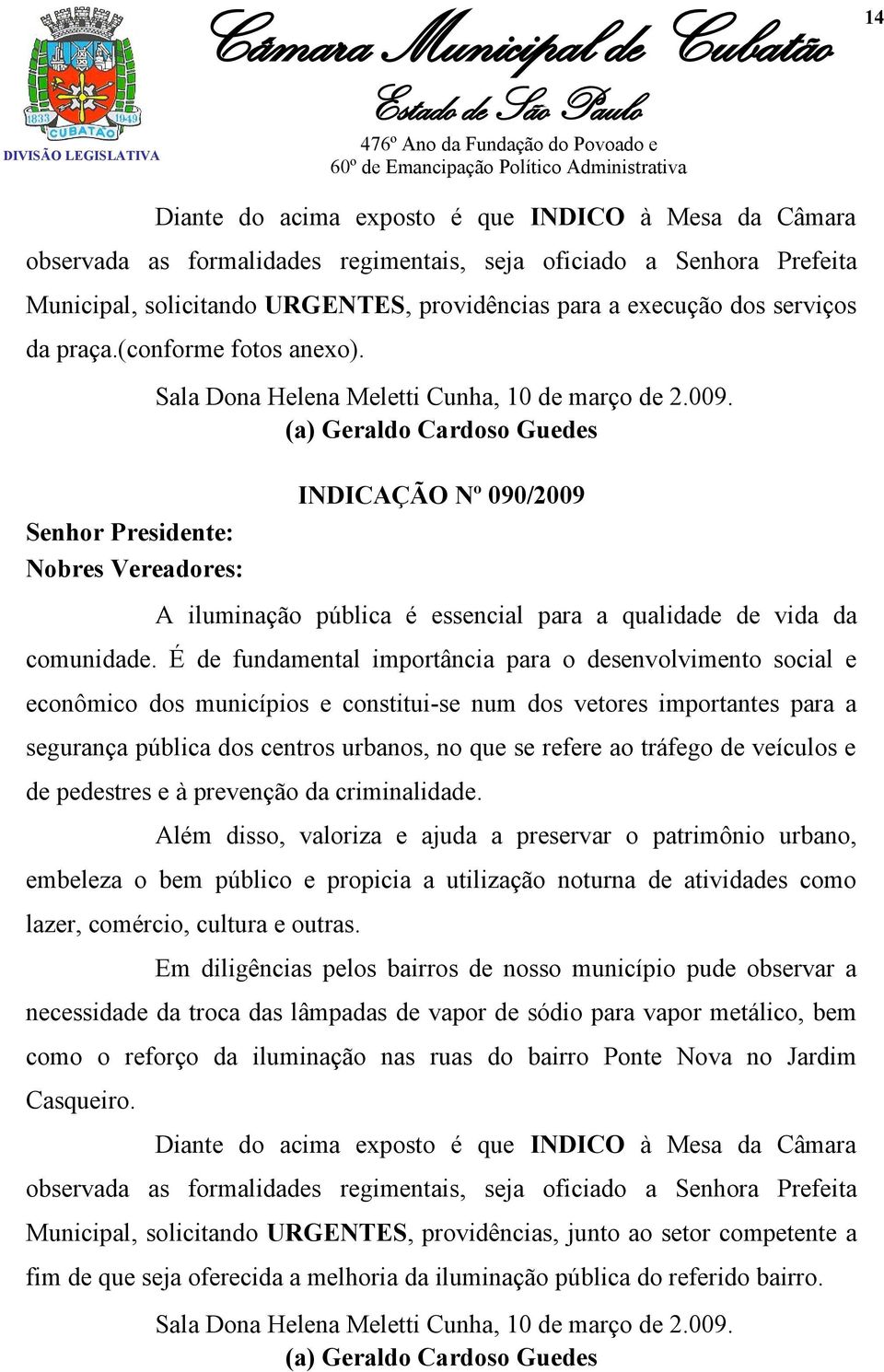 (a) Geraldo Cardoso Guedes INDICAÇÃO Nº 090/2009 A iluminação pública é essencial para a qualidade de vida da comunidade.