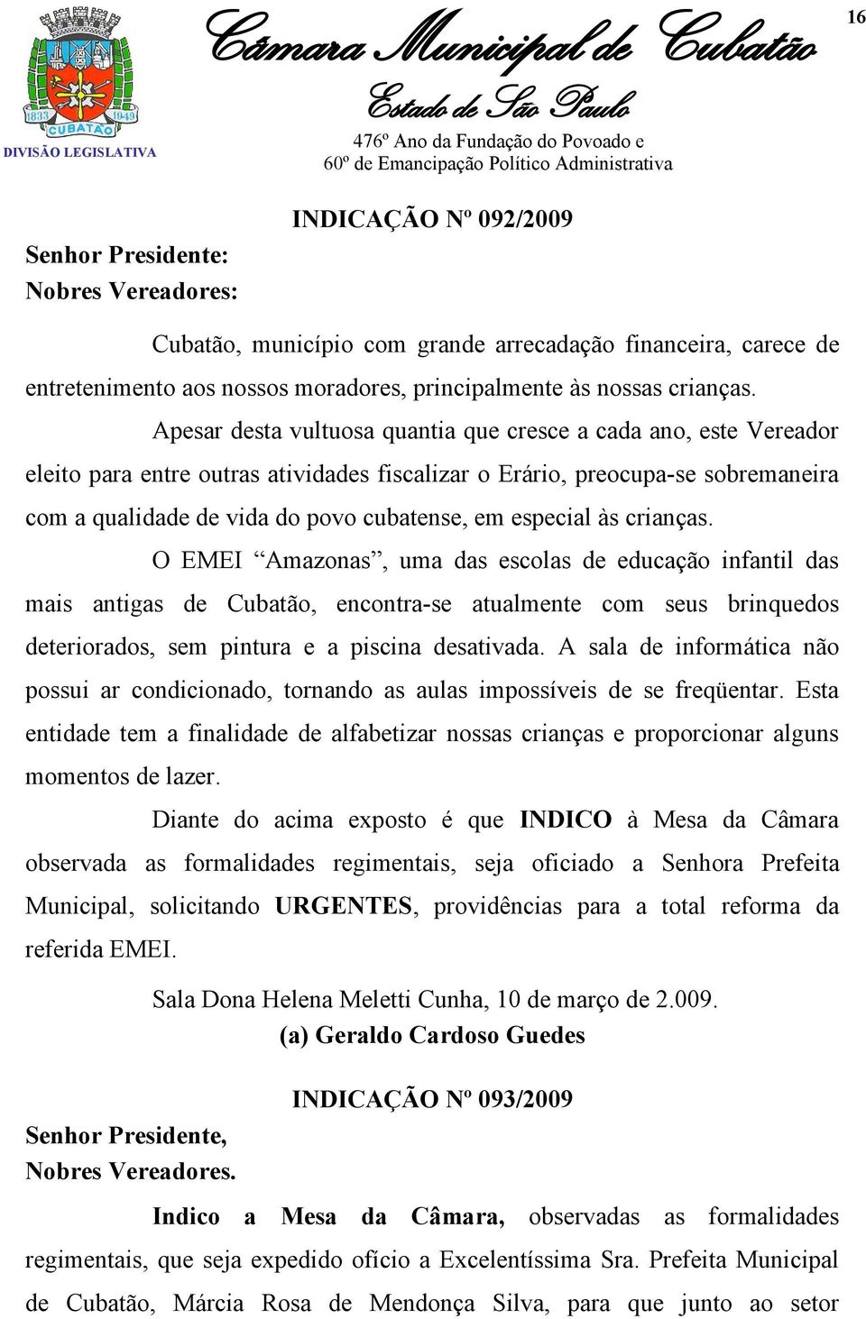 especial às crianças. O EMEI Amazonas, uma das escolas de educação infantil das mais antigas de Cubatão, encontra-se atualmente com seus brinquedos deteriorados, sem pintura e a piscina desativada.