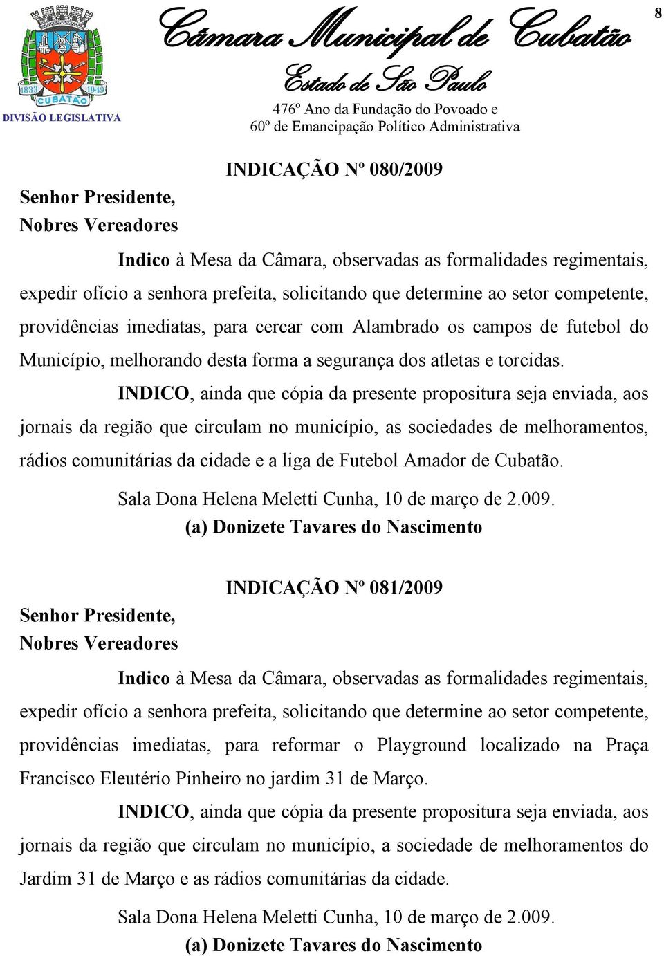 INDICO, ainda que cópia da presente propositura seja enviada, aos jornais da região que circulam no município, as sociedades de melhoramentos, rádios comunitárias da cidade e a liga de Futebol Amador