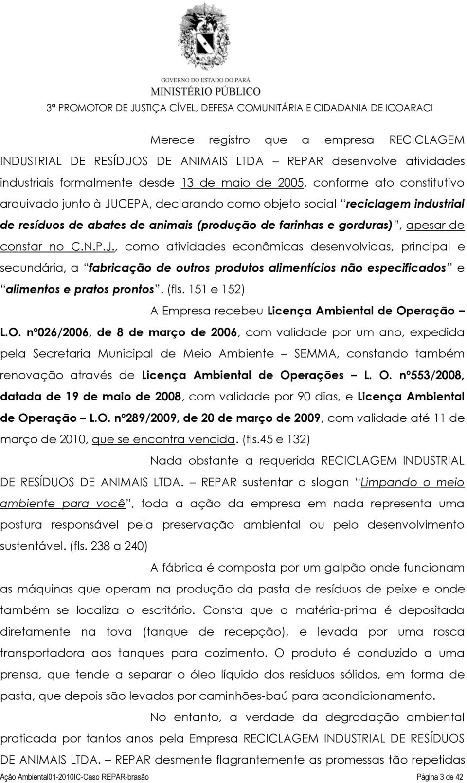 (fls. 151 e 152) A Empresa recebeu Licença Ambiental de Op