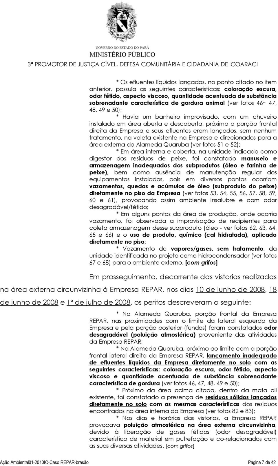 da Empresa e seus efluentes eram lançados, sem nenhum tratamento, na valeta existente na Empresa e direcionados para a área externa da Alameda Quaruba (ver fotos 51 e 52); * Em área interna e