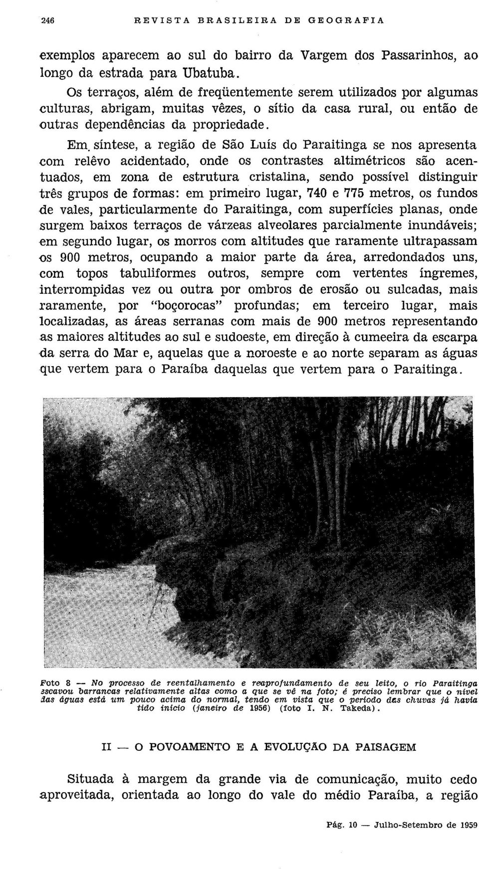 síntese, a região de São Luís do Paraitinga se nos apresenta com relêvo acidentado, onde os contrastes altimétricos são acentuados, em zona de estrutura cristalina, sendo possível distinguir três