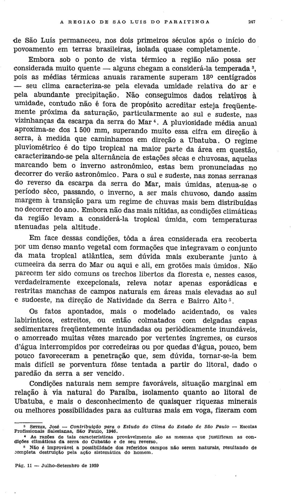 clima caracteriza-se pela elevada umidade relativa do ar e pela abundante precipitação.